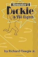 Dickie in The Eighth: Semester 1 0692357416 Book Cover