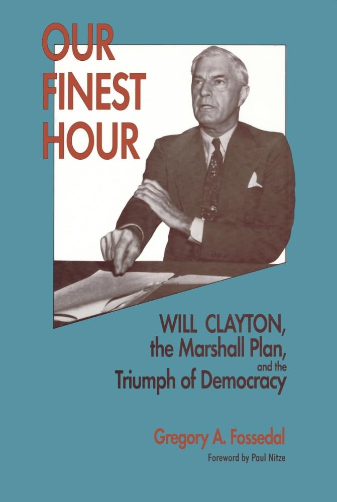 Our Finest Hour Will Clayton, the Marshall Plan, and the Triumph of