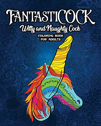 FantastiCOCK: Witty And Naughty Dick Coloring Book Filled With Glorious Cocks. Adult Funny Gift For Women And Men (Bachlerotte Party Gifts)