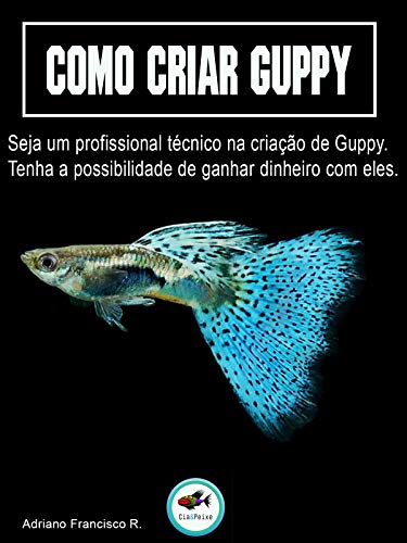 Como Criar Guppy: Seja um profissional técnico na criação de Gupp...
