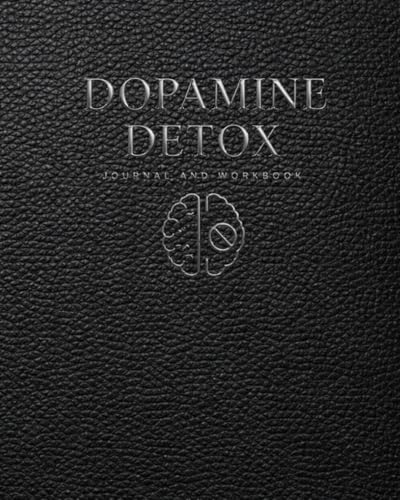 Dopamine Detox Journal and Workbook: A Structured System for Reducing Distractions, Resetting Habits and Improving Focus