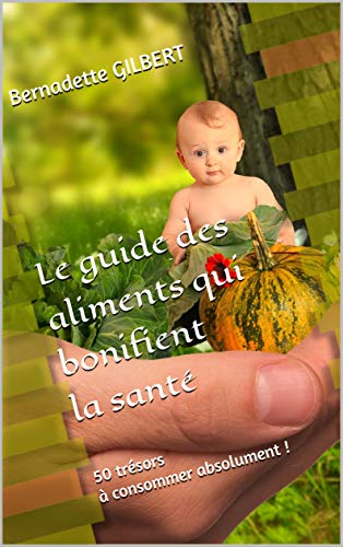 Télécharger Le guide des aliments qui bonifient la santé: 50 trésors à consommer absolument ! (Alimentation e Francais PDF