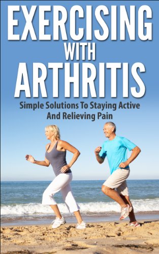 Exercising With Arthritis: Simple Solutions To Staying Active and Relieving Pain