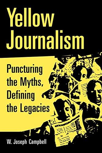 Yellow Journalism: Puncturing the Myths, Defining the Legacies