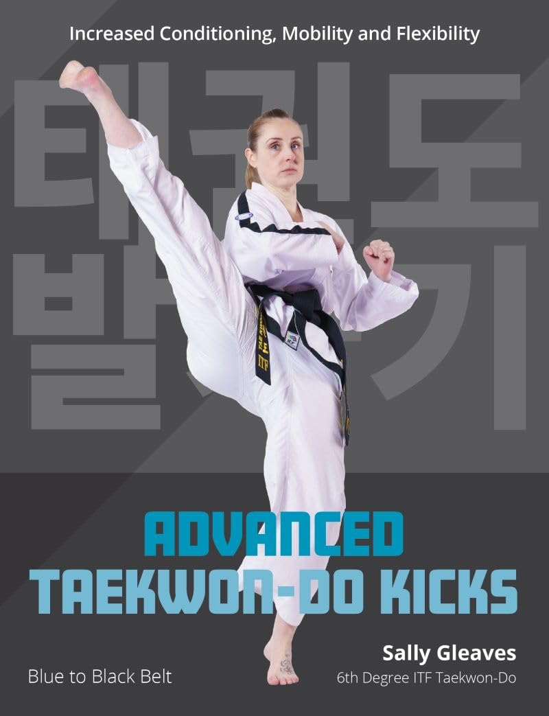 Advanced Taekwon-Do Kicks: Blue to Black Belt. Increasing Conditioning, Mobility And Flexibility: 2 (Martial Arts)