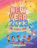 happy new year 2023 coloring book for kids: festive new year celebrations coloring pages, illustrations fireworks, confetti, good mood, perfect gift for kids