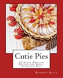 Cutie Pies: 60 Super #Delish Recipes for Sweet & Savory Pies (60 Super Recipes)