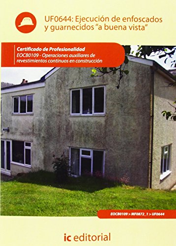 Ejecución de enfoscados y guarnecidos «a buena vista». eocb0109 - operaciones auxiliares de revestimientos continuos en construcción de Francisco José Soto Lara (25 mar 2013) Tapa blanda