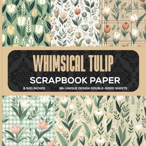 Whimsical Tulip Scrapbook Paper: 36 Vibrant and Charming Floral Sheets Perfect for Scrapbooking, Journaling, and Crafting