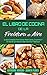 El Libro De Cocina De La Freidora De Aire: La Guía Completa Para Cocinar Platos Sanos, Crujientes Y Sin Aceite Con Recetas Súper Sencillas Y Sabrosas (Air Fryer Cookbook) (Spanish Edition)