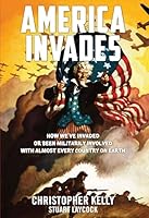 America Invades: How We've Invaded or been Militarily Involved with almost Every Country on Earth 1940598427 Book Cover