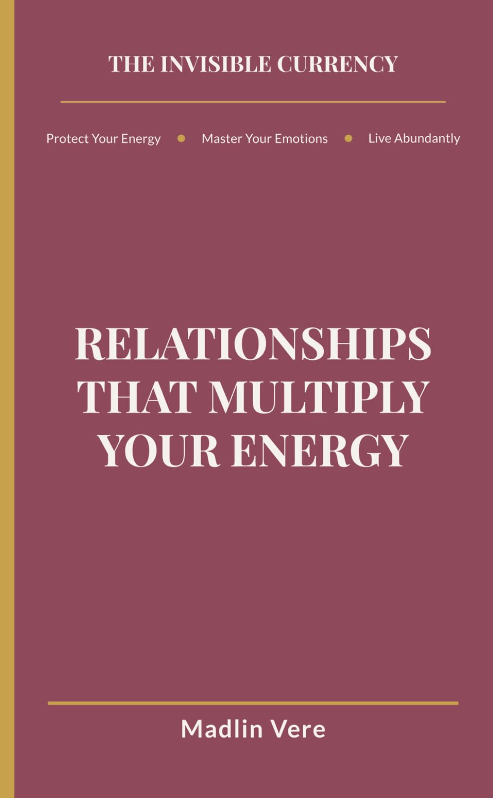 Relationships That Multiply Your Energy: This book is not about leaving people. It’s about leaving patterns. (The Invisible Currency)