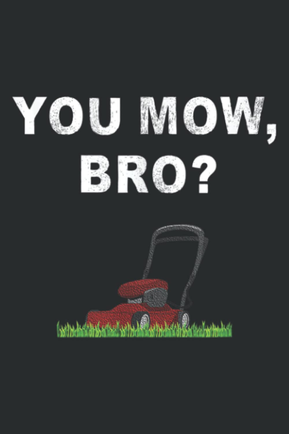 Funny Lawn Mowing Saying You Mow Bro Mower Grass Cutting Mow: Notebook Journal For Lady, Girls And Women. Perfect Possum Blank Lined Notebook Journal Gift Ideas