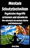 Mentale Schutztechniken - Psychische Angriffe erkennen und abwehren: Wie entwickle ich mentale Stärke und Selbstschutz?