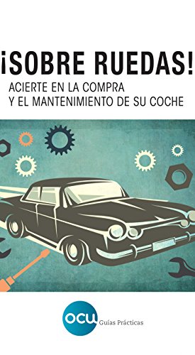 ¡Sobre ruedas!: Acierte en la compra y el mantenimiento de su coche (Spanish Edition) ¡Sobre ruedas!: Acierte en la compra y el mantenimiento de su coche (Spanish Edition)
