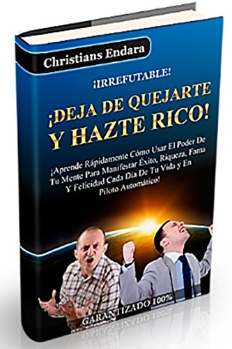 Deja De Quejarte Y Hazte RICO: Como Manifestar TODO Lo Que Deseas En Tu Vida