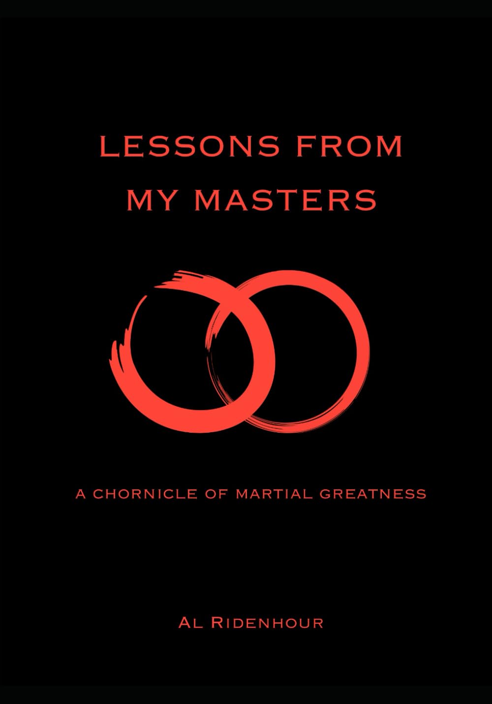 LESSONS FROM MY MASTERS: A CHRONICLE OF MARTIAL GREATNESS