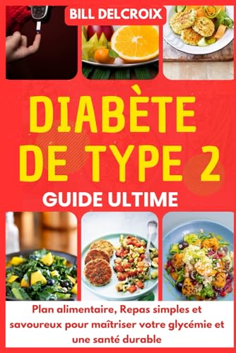 livre Diabète de Type 2 - Guide Ultime: Plan alimentaire, Repas Simples et Savoureux pour Maîtriser votre Glycémie et une Santé Durable