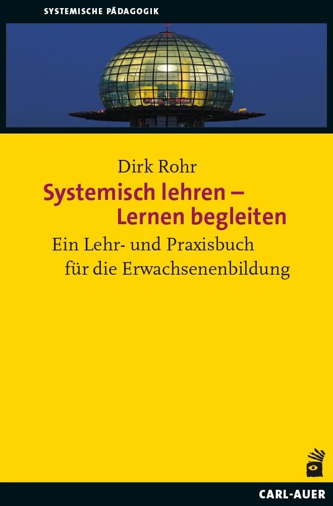Systemisch lehren – Lernen begleiten: Ein Lehr- und Praxisbuch für die Erwachsenenbildung (Systemische Pädagogik)