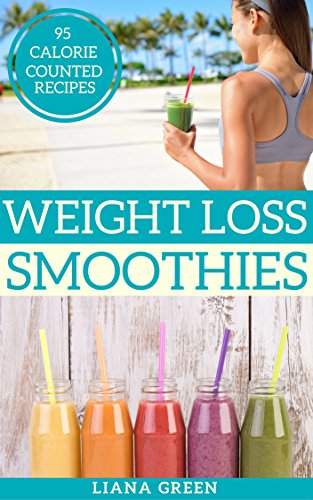 Weight Loss Smoothies: 95 Calorie Counted Smoothie Recipes For Weight Loss & Better Health