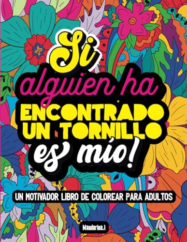Si Alguien Ha Encontrado Un Tornillo Es Mío!: UN MOTIVADOR LIBRO DE COLOREAR PARA ADULTOS Si Alguien Ha Encontrado Un Tornillo Es Mío!: UN MOTIVADOR LIBRO DE COLOREAR PARA ADULTOS