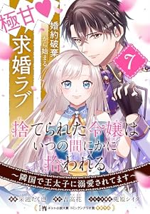 捨てられた令嬢は、いつの間にかに拾われる～隣国で王太子に溺愛されてます～(単話版)第7話 (ポラリスCOMICS)