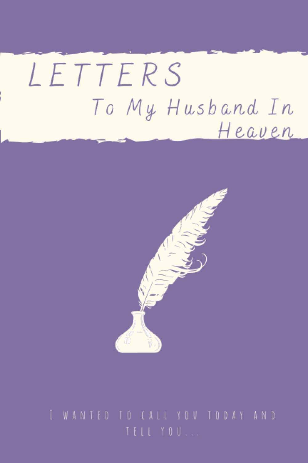 Letters To My Husband In Heaven: Memorial Keepsake Journal For Wife, Dear My Husband, Small Journal 6''x9'' with 100 lined pages (Letters To My Beloved One)