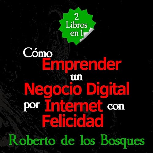 2 Libros en 1: Cómo Emprender un Negocio Digital por Internet con Felicidad: Guía de Inversión Para Emprendedores de Principiantes a Libertad Financiera