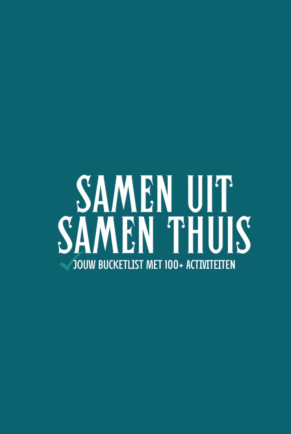 Samen uit, samen thuis | Bucketlist met 100+ activiteiten: Een invulbaar uitjes- & thuisbeleefboek vol momenten om te doen, te lachen en te bewaren