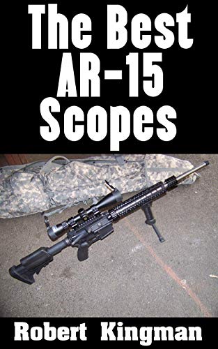 The Best AR-15 Scopes: The Best Makes and Models of Scopes For Your AR-15 and What To Look For In Each One
