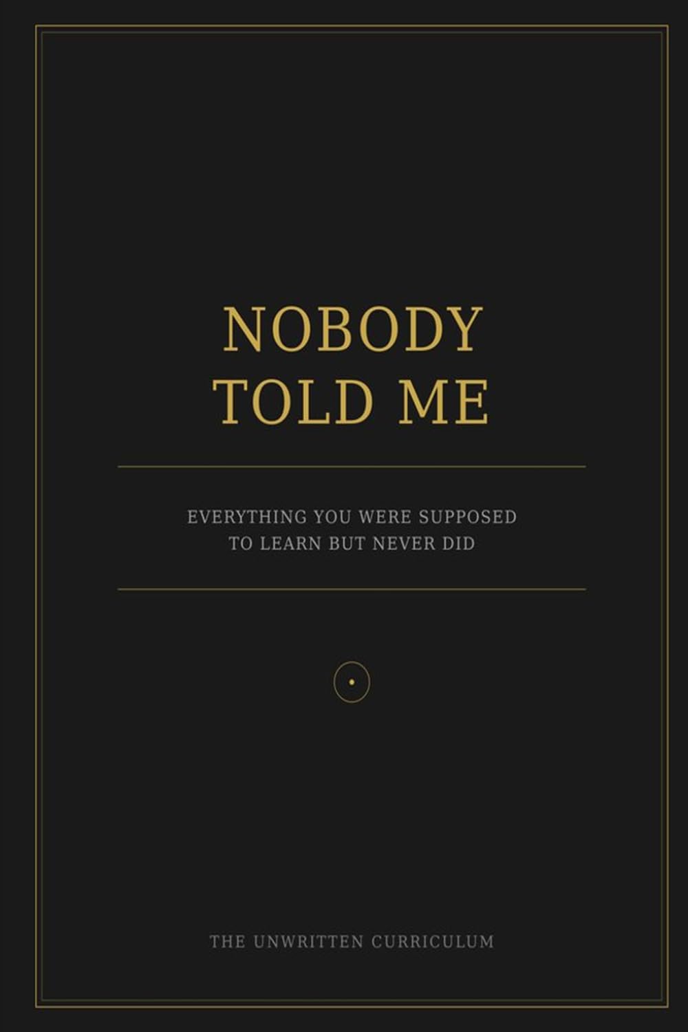 NOBODY TOLD ME: Everything You Were Supposed to Learn but Never Did