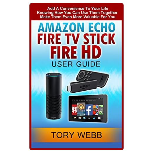 Amazon Echo, Fire TV Stick, Fire HD User Guide: Add A Convenience To Your Life, Knowing How You Can Use Them Together, Make Them Even More Valuable For You (English Edition)