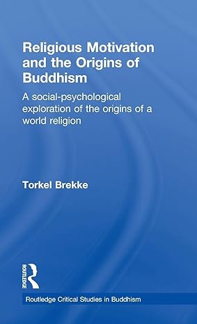Religious Motivation and the Origins of Buddhism: A Social-Psychological Exploration of the Origins of a World Religion (Routledge Critical Studies in Buddhism) book cover