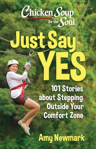 Chicken Soup For The Soul: Just Say Yes: 101 Stories About Stepping Outside Your Comfort Zone