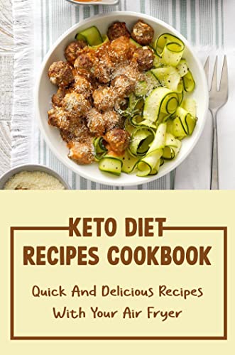 Keto Diet Recipes Cookbook: Quick And Delicious Recipes With Your