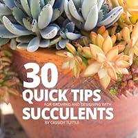 30 Quick Tips for Growing and Designing with Succulents 1523292741 Book Cover