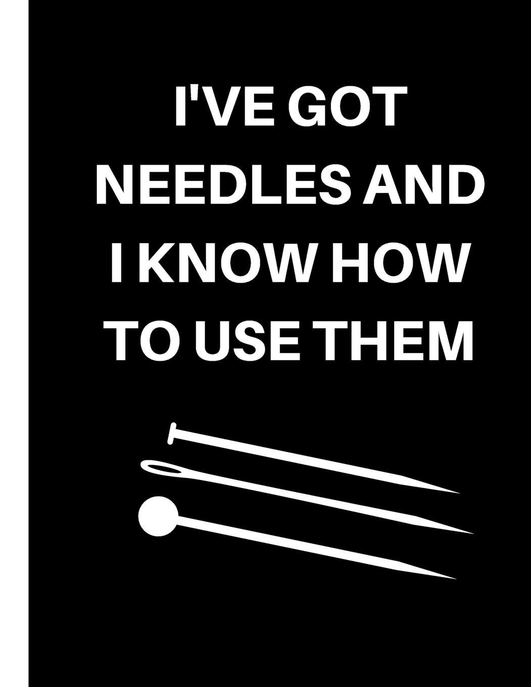 I've Got Needles and I Know How To Use Them: Knitter's Graph Paper Notebook: Knitting Graph Paper Journal | 4:5 Ratio | 100 pages | Letter Format 8.5"x11"