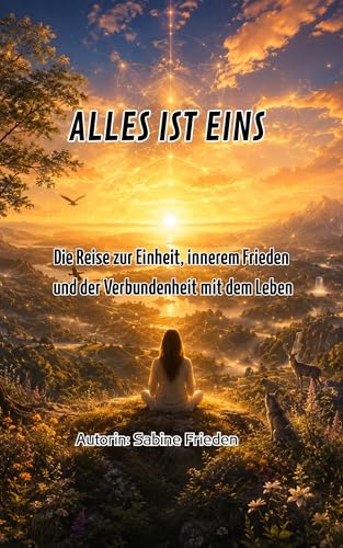 ALLES IST EINS: Die Reise zur Einheit, innerem Frieden und der Verbundenheit mit dem Leben (German Edition)