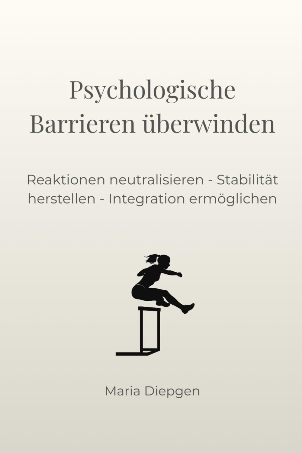 Psychologische Barrieren überwinden: Reaktionen neutralisieren - Stabilität herstellen - Integration ermöglichen (Die Kunst der Transformation)