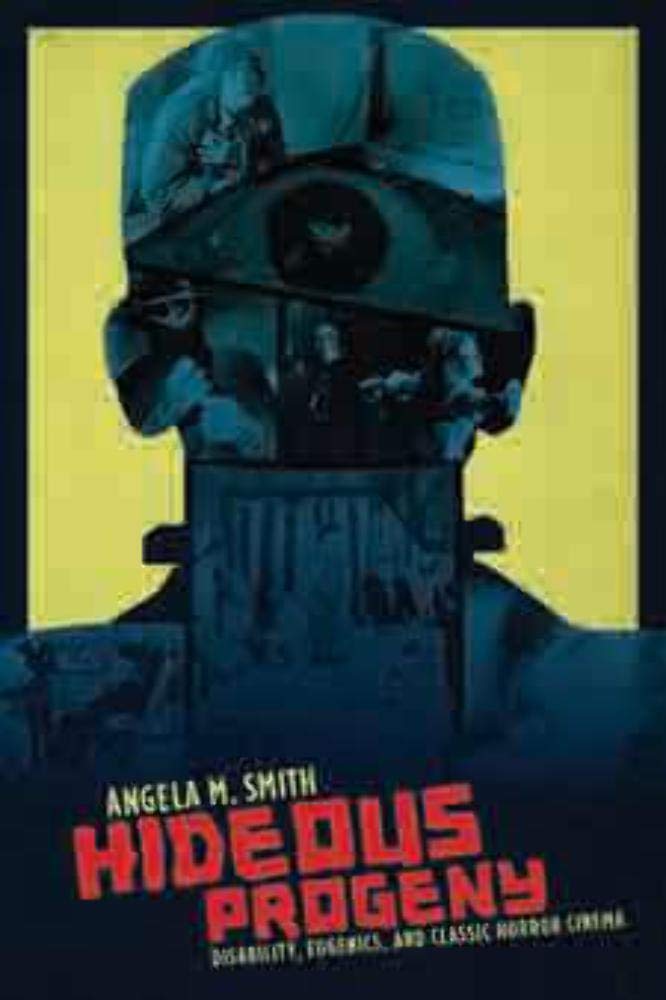 Hideous Progeny: Disability, Eugenics, and Classic Horror Cinema (Film and Culture) (Film and Culture Series)