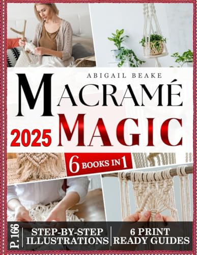 Macramé Magic – 6 Books in 1 Beginner’s Bible: Make Your Own Beautiful Home Decor One Knot at Time with Step by Step Illustrated Instructions