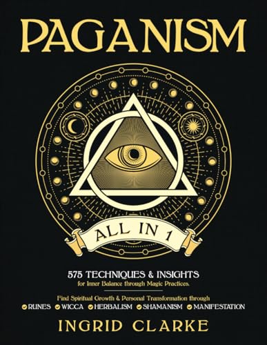 Paganism [All in 1]: 575 Techniques & Insights for Inner Balance through Magic Practices. Find Spiritual Growth & Personal Transformation through Runes, Wicca, Herbalism, Shamanism & Manifestation