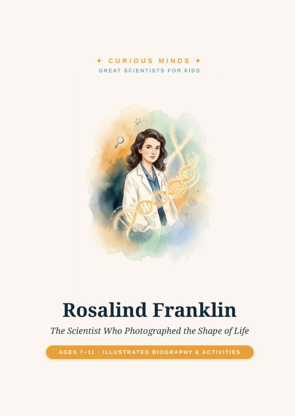 Rosalind Franklin: The Scientist Who Photographed the Shape of Life (Curious Minds — Great Scientists for Kids)