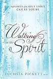 Walking In The Spirit: The Power of the Holy Spirit Can Be Yours