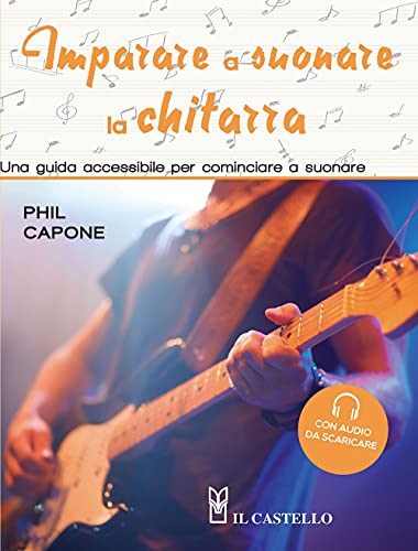 Imparare A Suonare La Chitarra. Una Guida Accessibile Per Cominciare A Suonare. Ediz. Illustrata. Con File Audio Per Il Download