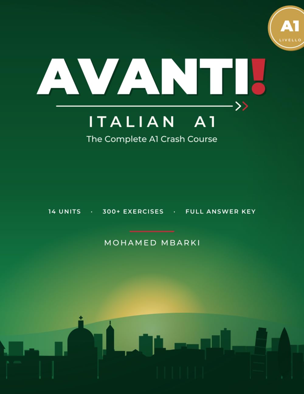 Avanti! Italian A1: The Complete A1 Crash Course — Italian Grammar, Vocabulary, Dialogues & 300+ Exercises with Full Answer Key