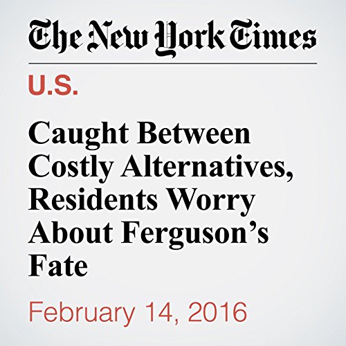 Caught Between Costly Alternatives, Residents Worry About Ferguson&rsquo;s Fate cover art