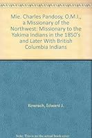 Mie. Charles Pandosy, O.M.I., a Missionary of the Northwest: Missionary to the Yakima Indians in the 1850's and Later With British Columbia Indians 0877705011 Book Cover