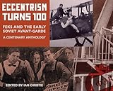 Eccentrism Turns 100: FEKS and the Early Soviet Avant-Garde A Centenary Anthology