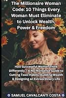 The Millionaire Woman Code:: 10 Things Every Woman Must Eliminate to Unlock Wealth, Power & Freedom B0F5MXHYG8 Book Cover